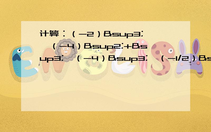 计算：（-2）³×√（-4）²+³√（-4）³×（-1/2）²-³√27