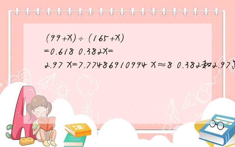 （99＋X）÷（165＋X）=0.618 0.382X=2.97 X=7.77486910994 X≈8 0.382和2.97怎么算出来的 啊