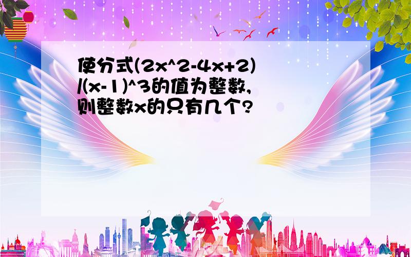 使分式(2x^2-4x+2)/(x-1)^3的值为整数,则整数x的只有几个?