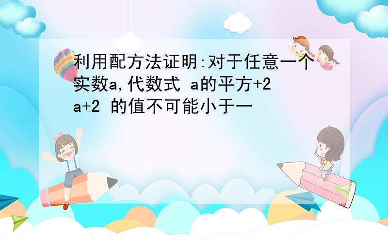 利用配方法证明:对于任意一个实数a,代数式 a的平方+2a+2 的值不可能小于一