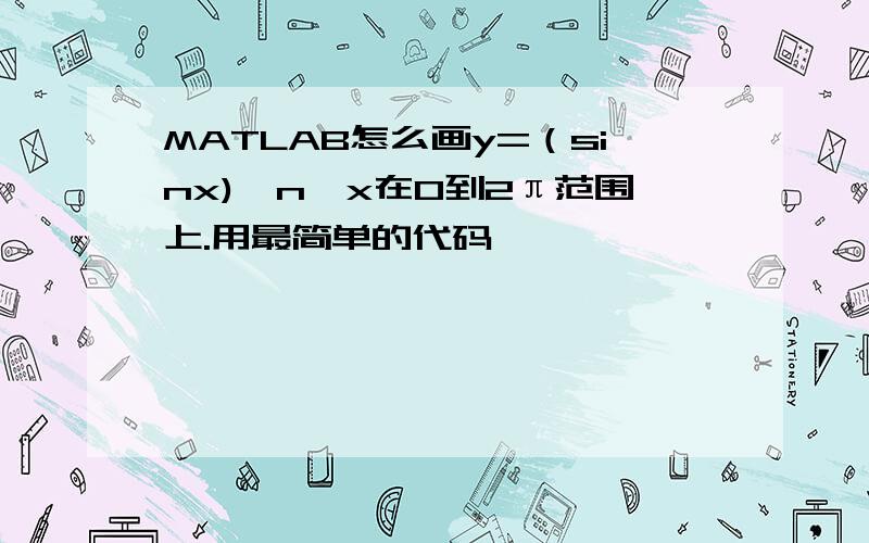 MATLAB怎么画y=（sinx)^n,x在0到2π范围上.用最简单的代码