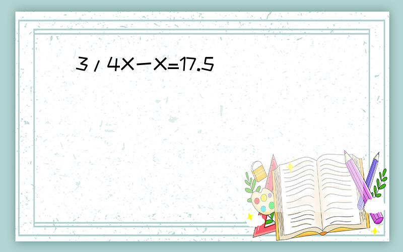 3/4X一X=17.5