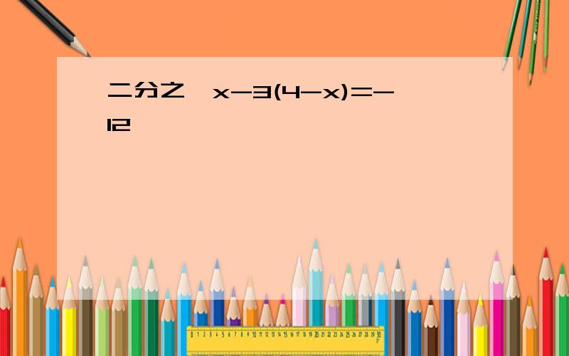 二分之一x-3(4-x)=-12