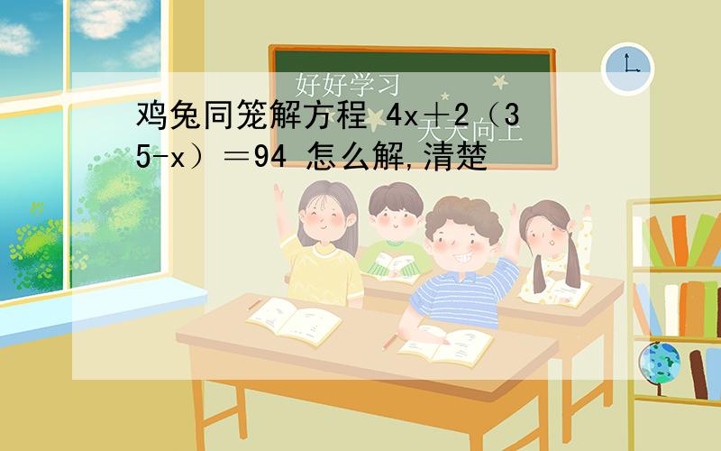 鸡兔同笼解方程 4x＋2（35-x）＝94 怎么解,清楚