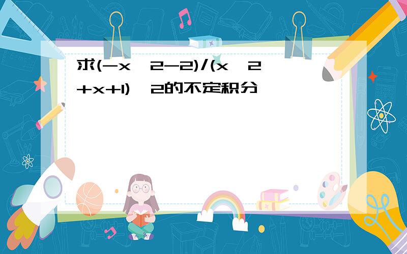 求(-x^2-2)/(x^2+x+1)∧2的不定积分