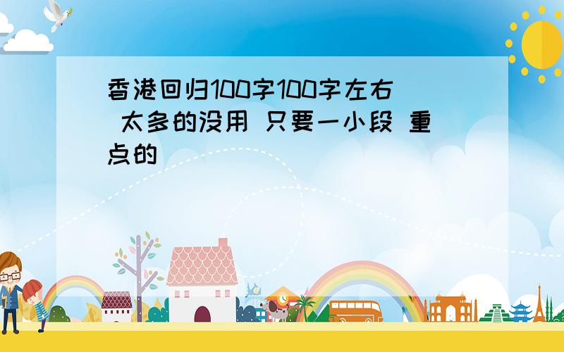 香港回归100字100字左右 太多的没用 只要一小段 重点的