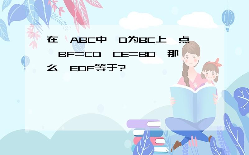 在△ABC中,D为BC上一点,BF=CD,CE=BD,那么∠EDF等于?