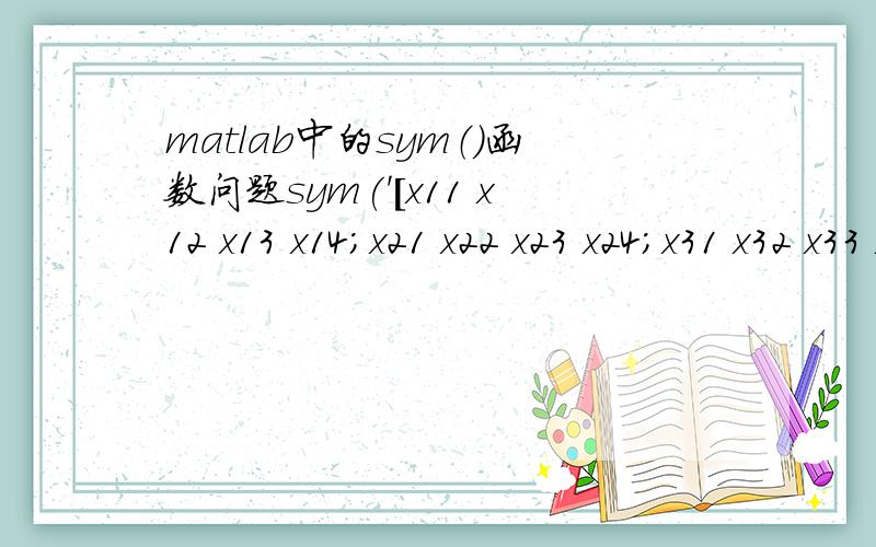 matlab中的sym（）函数问题sym('[x11 x12 x13 x14;x21 x22 x23 x24;x31 x32 x33 x34;x41 x42 x43 x44]') 和sym([x11 x12 x13 x14;x21 x22 x23 x24;x31 x32 x33 x34;x41 x42 x43 x44]) 的意义分别是什么 这与直接定义矩阵又有什么不同