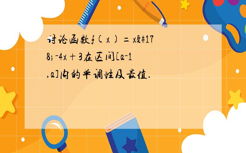 讨论函数f(x)=x²-4x+3在区间[a-1,a]内的单调性及最值.