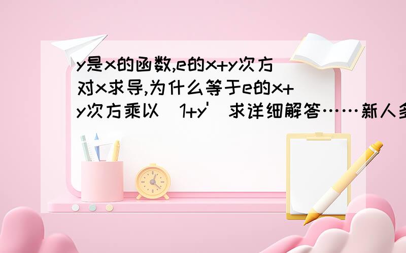 y是x的函数,e的x+y次方对x求导,为什么等于e的x+y次方乘以(1+y')求详细解答……新人多有不懂之处请谅解……