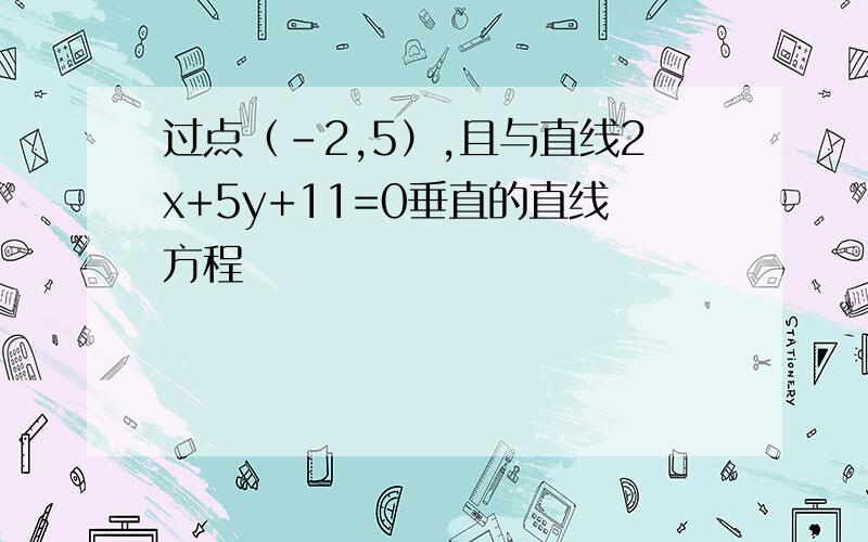 过点（-2,5）,且与直线2x+5y+11=0垂直的直线方程