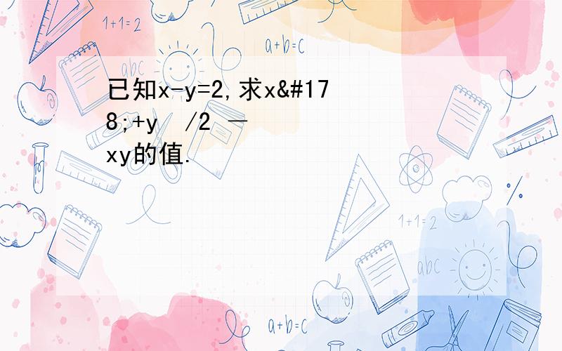 已知x-y=2,求x²+y²/2 －xy的值.