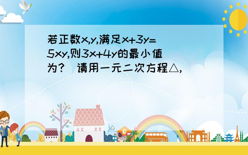 若正数x,y,满足x+3y=5xy,则3x+4y的最小值为?（请用一元二次方程△,）