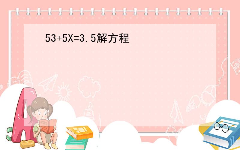 53+5X=3.5解方程