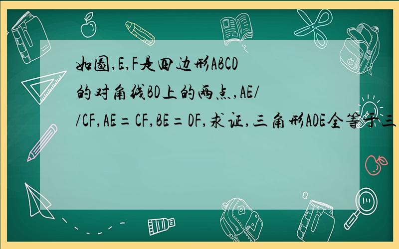 如图,E,F是四边形ABCD的对角线BD上的两点,AE//CF,AE=CF,BE=DF,求证,三角形ADE全等于三角形CBF