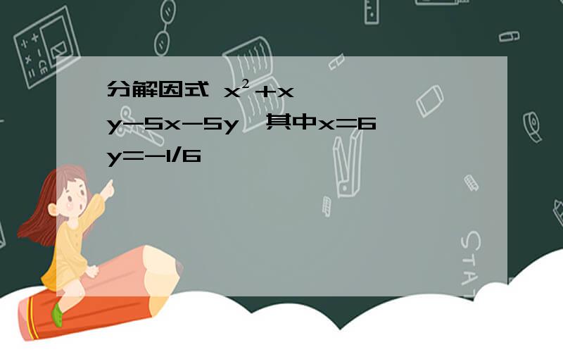 分解因式 x²+xy-5x-5y,其中x=6,y=-1/6