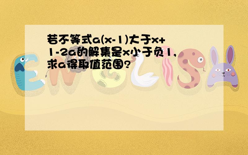 若不等式a(x-1)大于x+1-2a的解集是x小于负1,求a得取值范围?