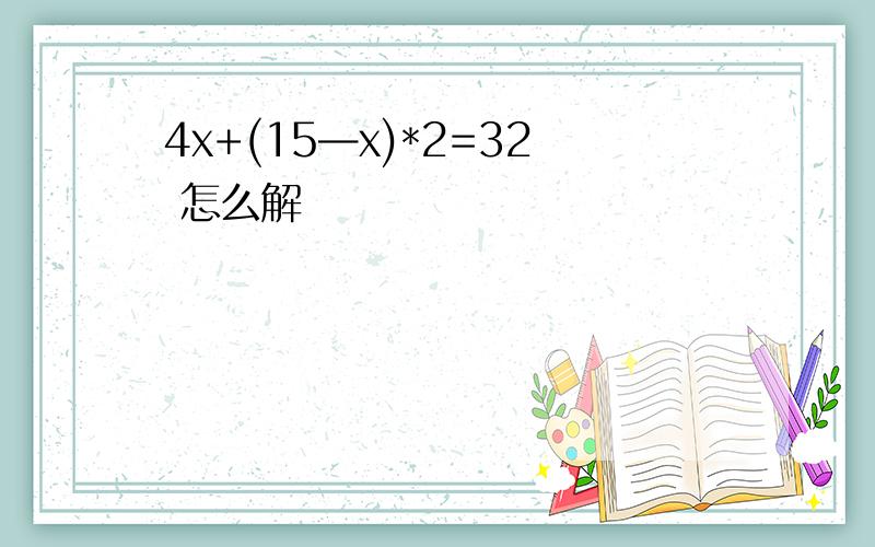 4x+(15—x)*2=32 怎么解