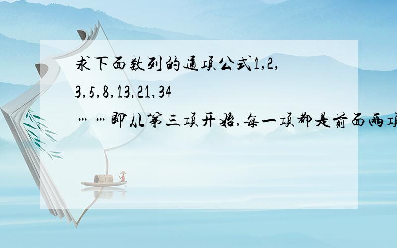 求下面数列的通项公式1,2,3,5,8,13,21,34……即从第三项开始,每一项都是前面两项的和!