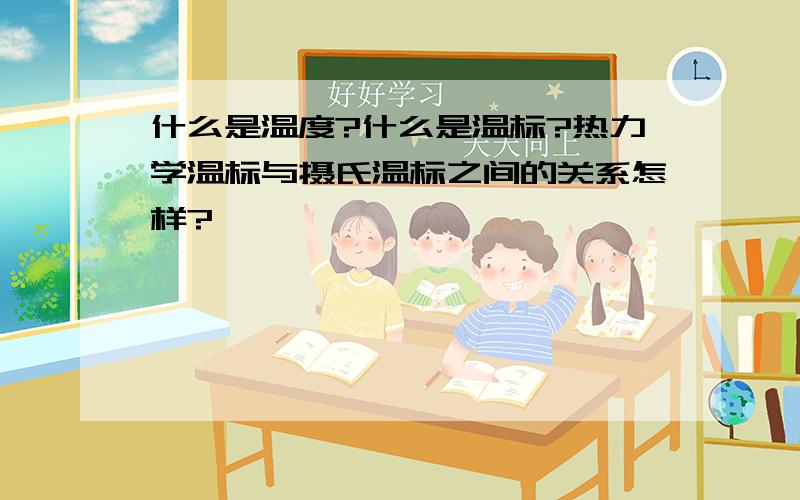 什么是温度?什么是温标?热力学温标与摄氏温标之间的关系怎样?