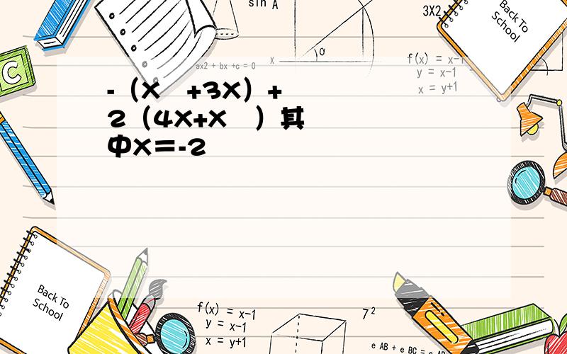 -（X²+3X）+2（4X+X²）其中X＝-2