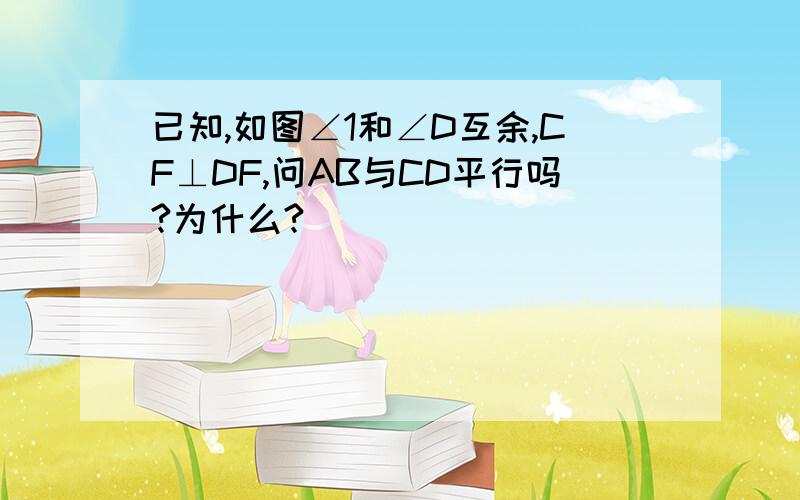 已知,如图∠1和∠D互余,CF⊥DF,问AB与CD平行吗?为什么?