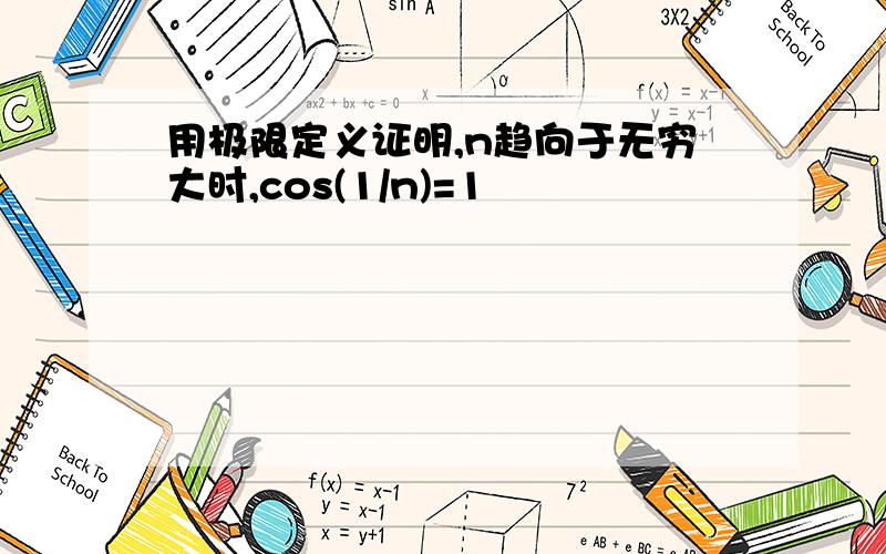 用极限定义证明,n趋向于无穷大时,cos(1/n)=1