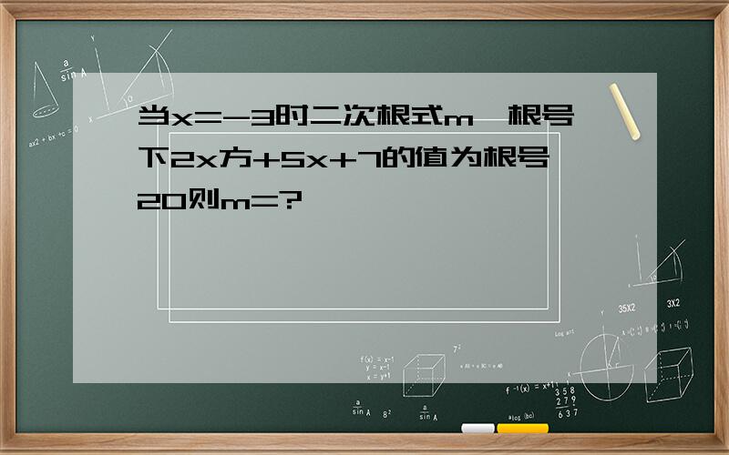 当x=-3时二次根式m×根号下2x方+5x+7的值为根号20则m=?