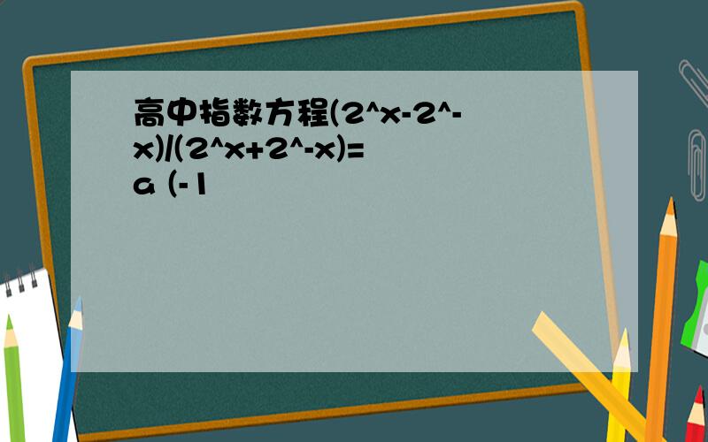 高中指数方程(2^x-2^-x)/(2^x+2^-x)=a (-1