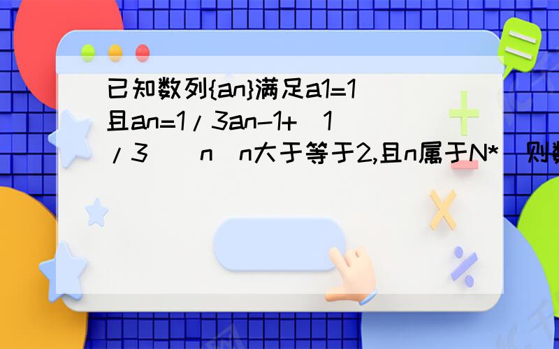 已知数列{an}满足a1=1且an=1/3an-1+(1/3)^n(n大于等于2,且n属于N*）则数列(an)的通项公式为