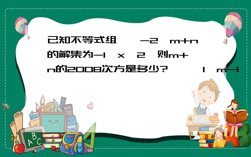 已知不等式组{×-2＞m+n的解集为-1＜x＜2,则m+n的2008次方是多少?｛×﹣1＜m-1