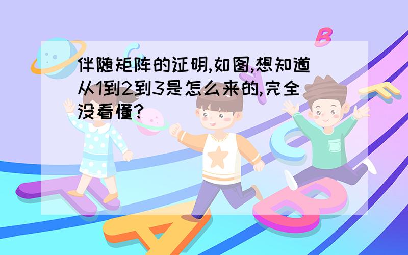 伴随矩阵的证明,如图,想知道从1到2到3是怎么来的,完全没看懂?