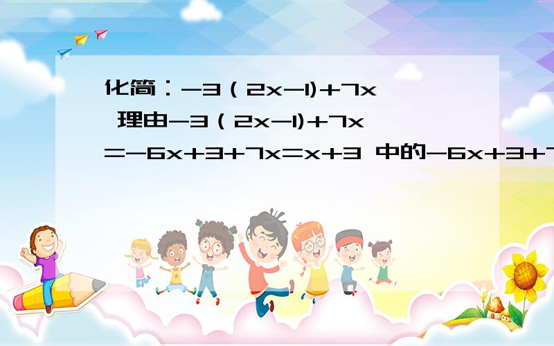 化简：-3（2x-1)+7x 理由-3（2x-1)+7x=-6x+3+7x=x+3 中的-6x+3+7x里面的3哪里来的