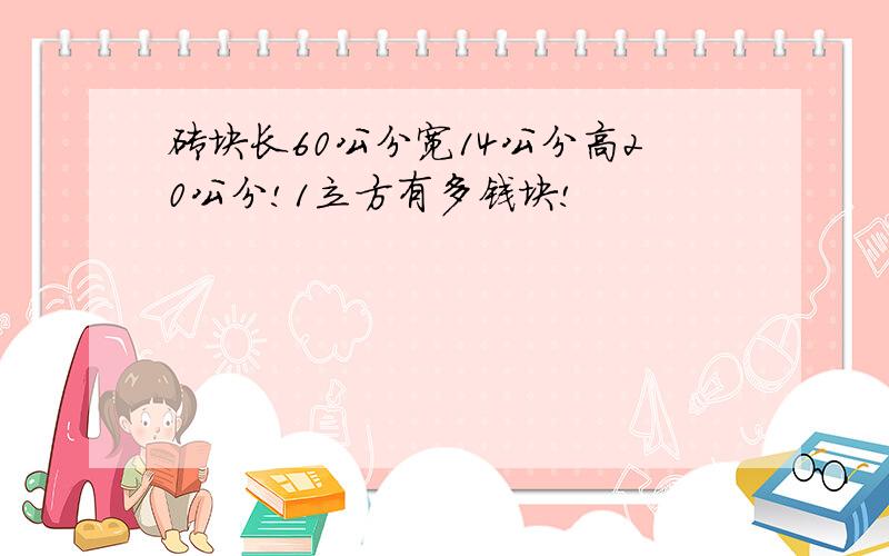 砖块长60公分宽14公分高20公分!1立方有多钱块!