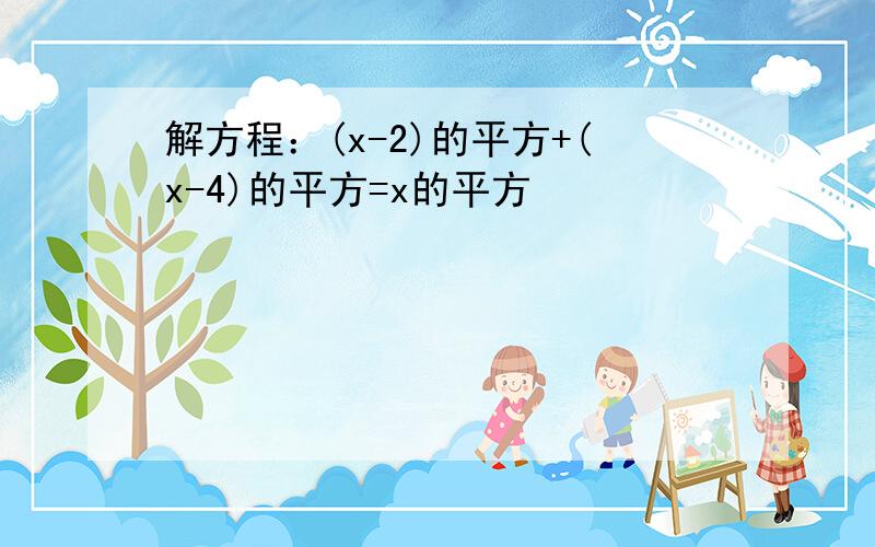 解方程：(x-2)的平方+(x-4)的平方=x的平方