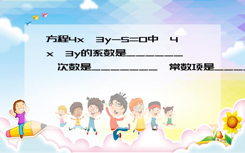 方程4x^3y-5=0中,4x^3y的系数是______,次数是_______,常数项是_____