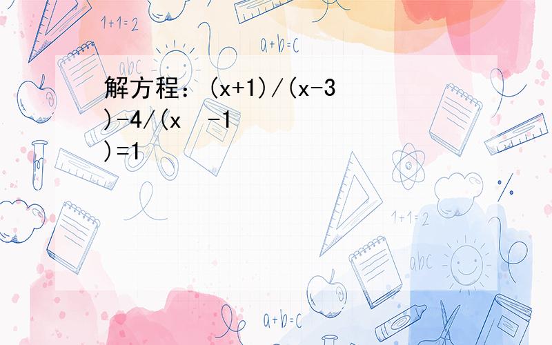 解方程：(x+1)/(x-3)-4/(x²-1)=1