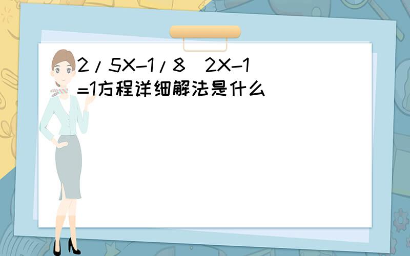 2/5X-1/8(2X-1)=1方程详细解法是什么