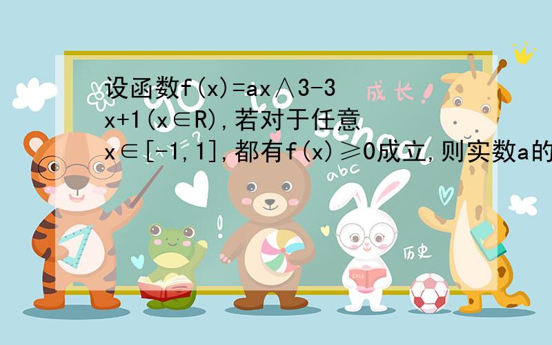 设函数f(x)=ax∧3-3x+1(x∈R),若对于任意x∈[-1,1],都有f(x)≥0成立,则实数a的值是什么