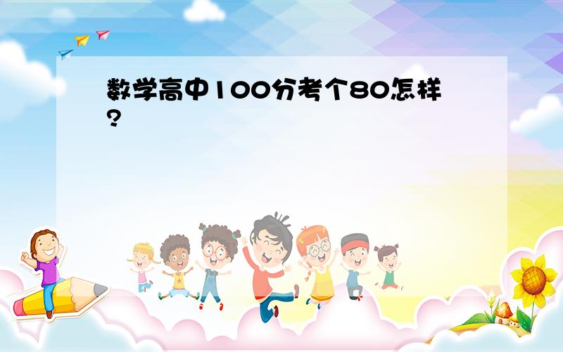 数学高中100分考个80怎样?