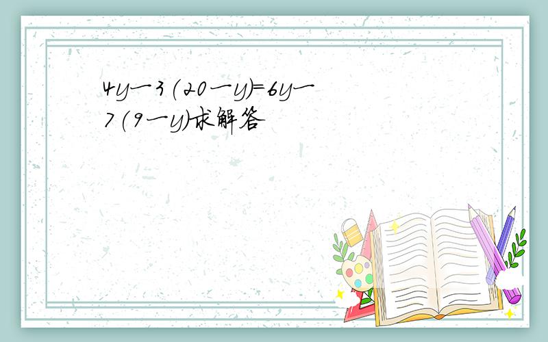 4y一3(20一y)=6y一7(9一y)求解答