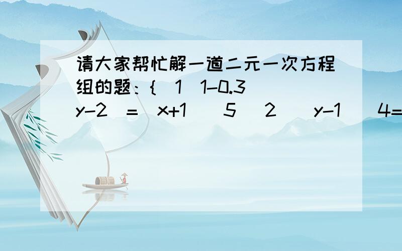 请大家帮忙解一道二元一次方程组的题：{（1）1-0.3（y-2）=（x+1）＼5 （2）（y-1）＼4=（4x+9）＼20 -1要有严格的解题过程,急用!