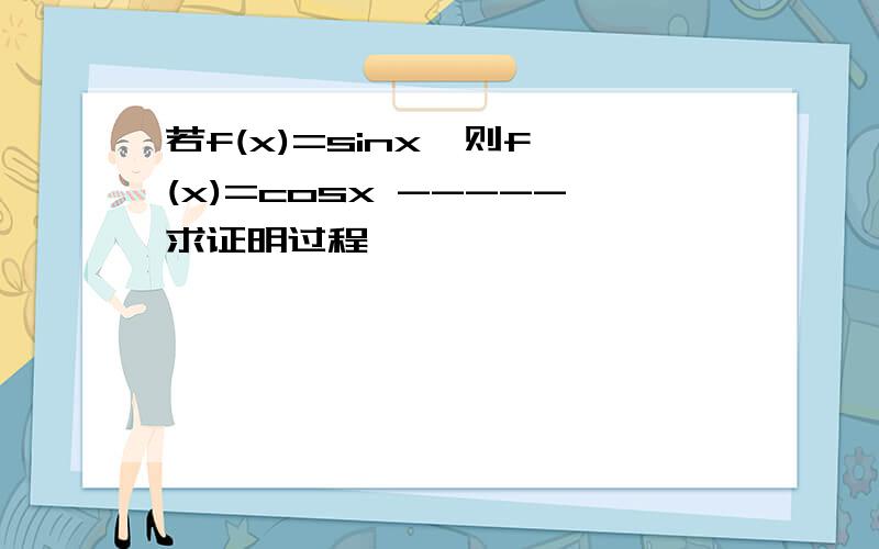 若f(x)=sinx,则f'(x)=cosx -----求证明过程