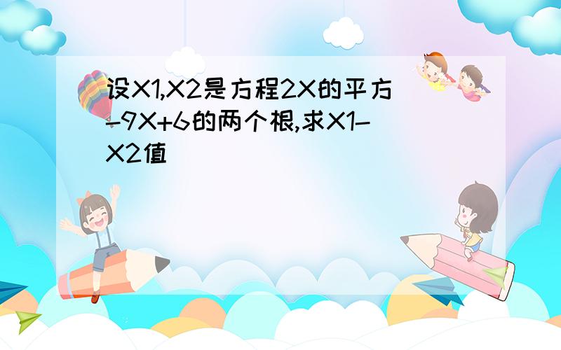 设X1,X2是方程2X的平方-9X+6的两个根,求X1-X2值