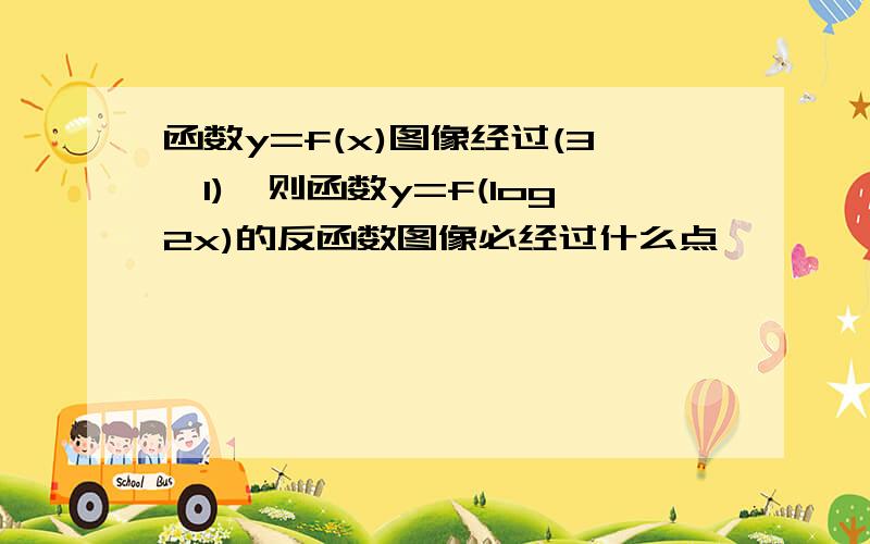 函数y=f(x)图像经过(3,1),则函数y=f(log2x)的反函数图像必经过什么点