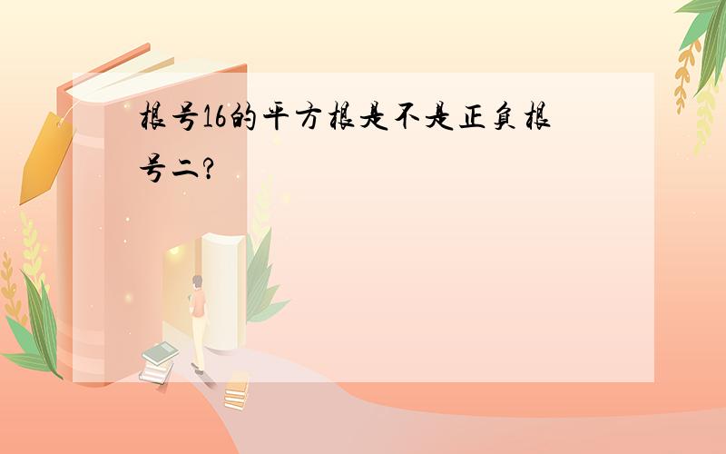 根号16的平方根是不是正负根号二?