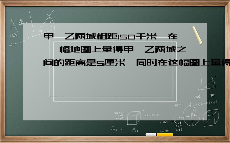 甲,乙两城相距150千米,在 一幅地图上量得甲,乙两城之间的距离是5厘米,同时在这幅图上量得乙,丙两城之的距离是7厘米.乙,丙两城之间的实际距离是多少千米?