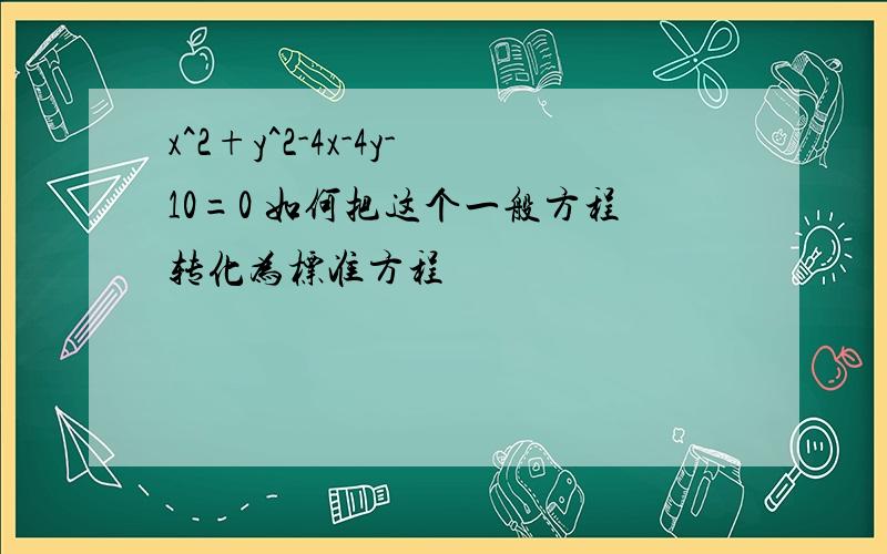 x^2+y^2-4x-4y-10=0 如何把这个一般方程转化为标准方程