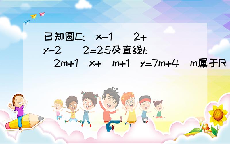 已知圆C:(x-1)^2+(y-2)^2=25及直线l:(2m+1)x+(m+1)y=7m+4(m属于R)1)证明：不论m取什么实数,直线l与圆C恒相交2)求直线l被圆C截得的弦长的最短长度及此时的直线方程