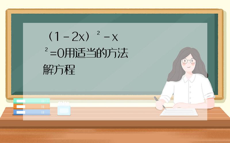 （1－2x）²－x²=0用适当的方法解方程